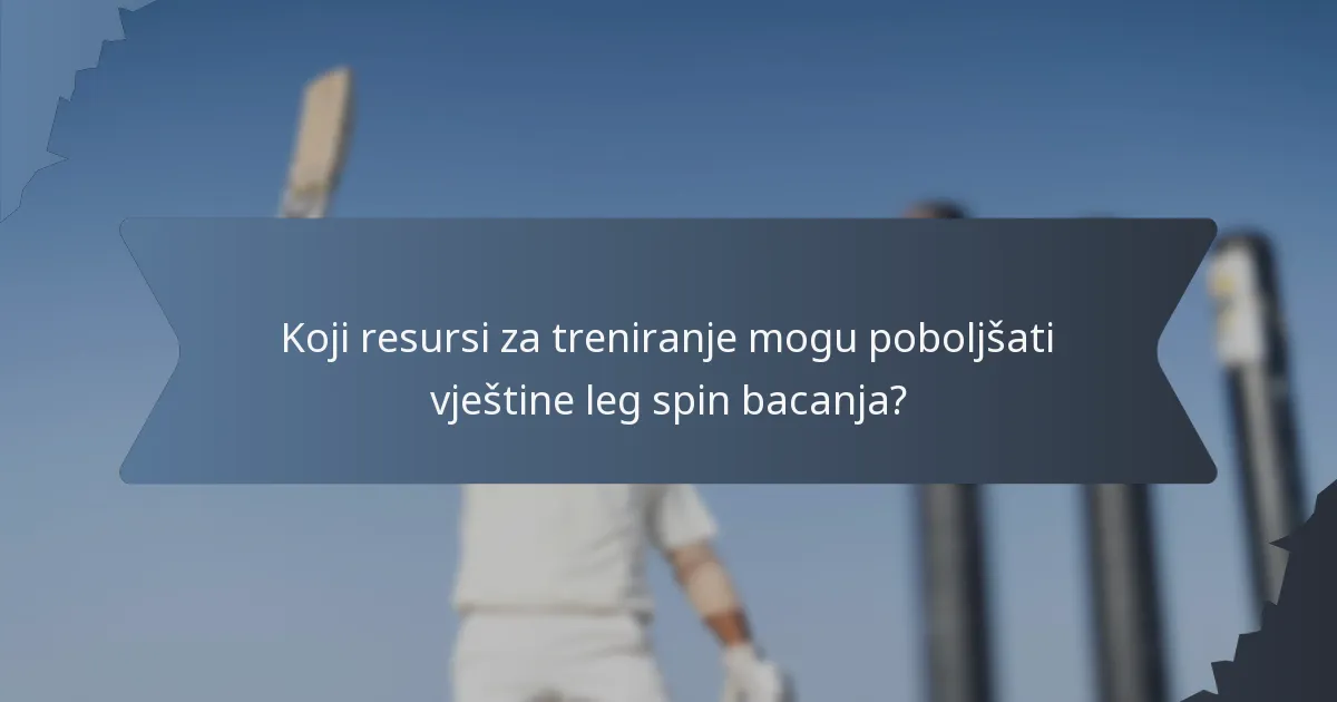 Koji resursi za treniranje mogu poboljšati vještine leg spin bacanja?