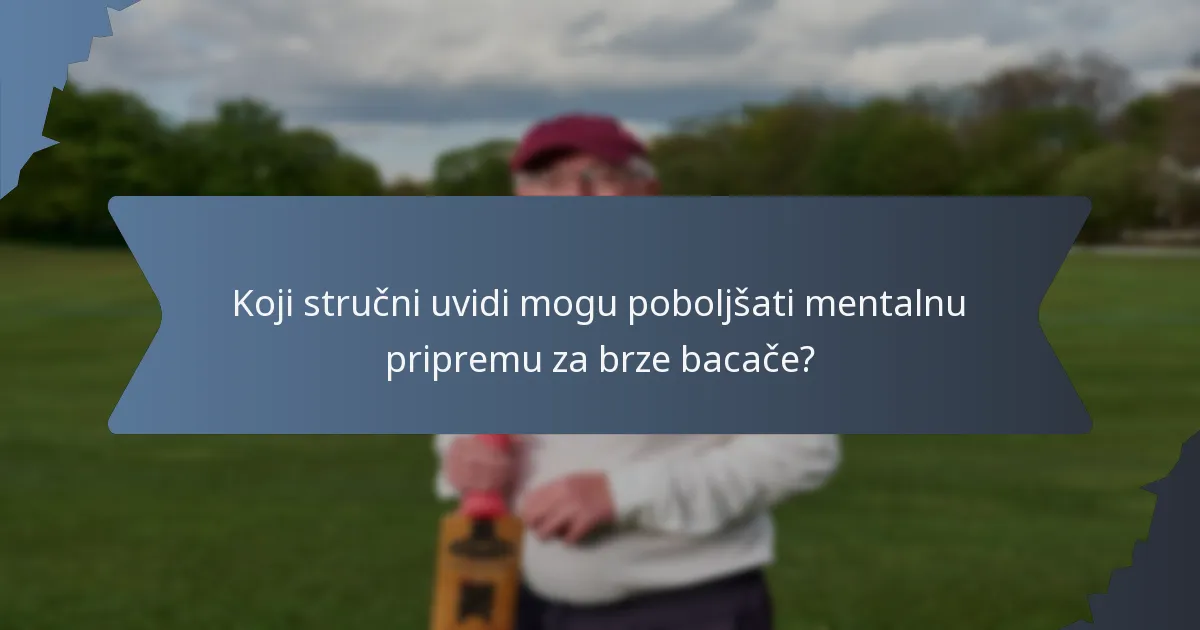Koji stručni uvidi mogu poboljšati mentalnu pripremu za brze bacače?