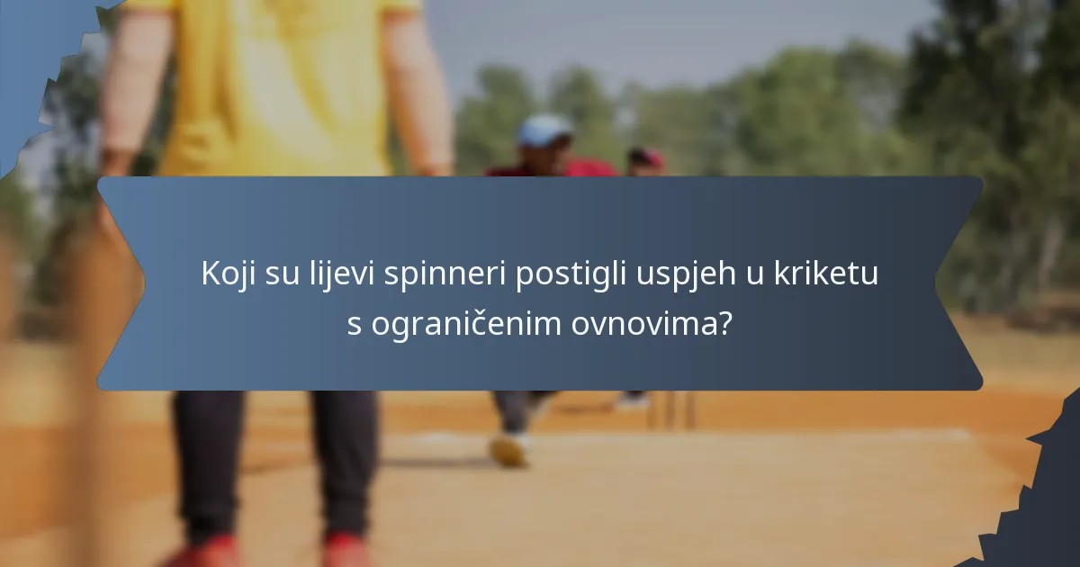 Koji su lijevi spinneri postigli uspjeh u kriketu s ograničenim ovnovima?