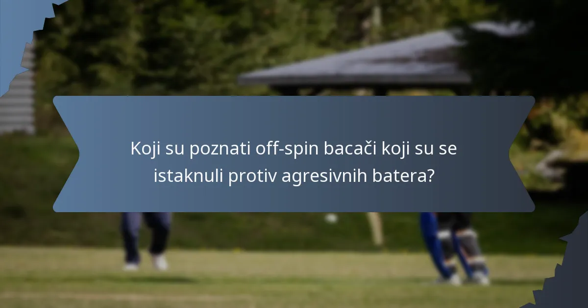 Koji su poznati off-spin bacači koji su se istaknuli protiv agresivnih batera?