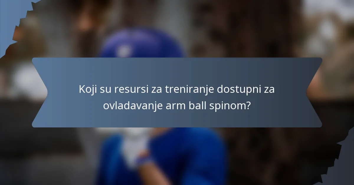 Koji su resursi za treniranje dostupni za ovladavanje arm ball spinom?