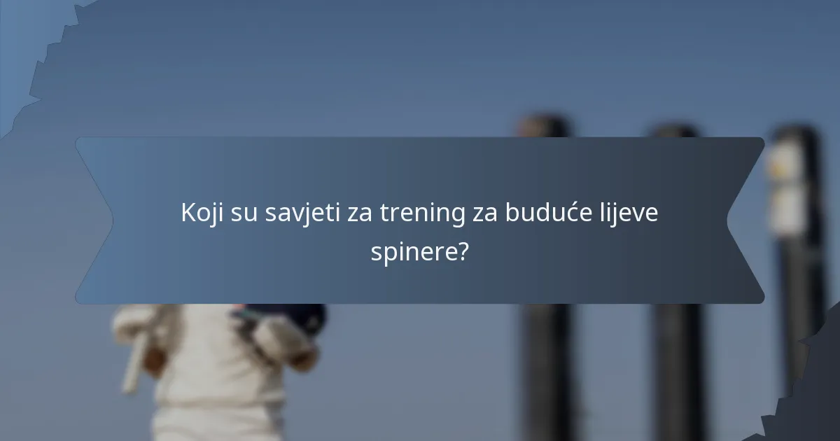 Koji su savjeti za trening za buduće lijeve spinere?