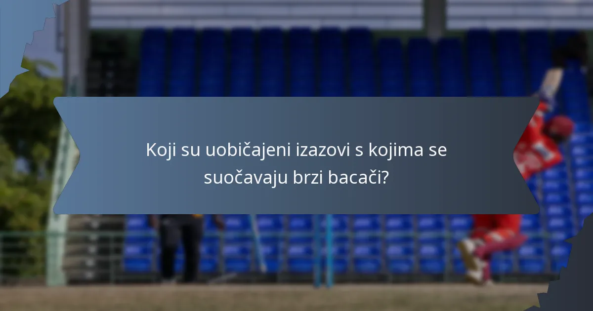Koji su uobičajeni izazovi s kojima se suočavaju brzi bacači?