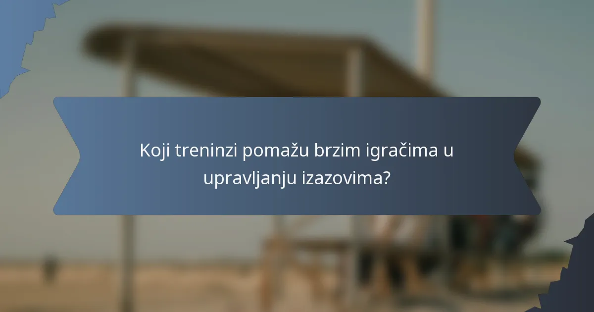 Koji treninzi pomažu brzim igračima u upravljanju izazovima?