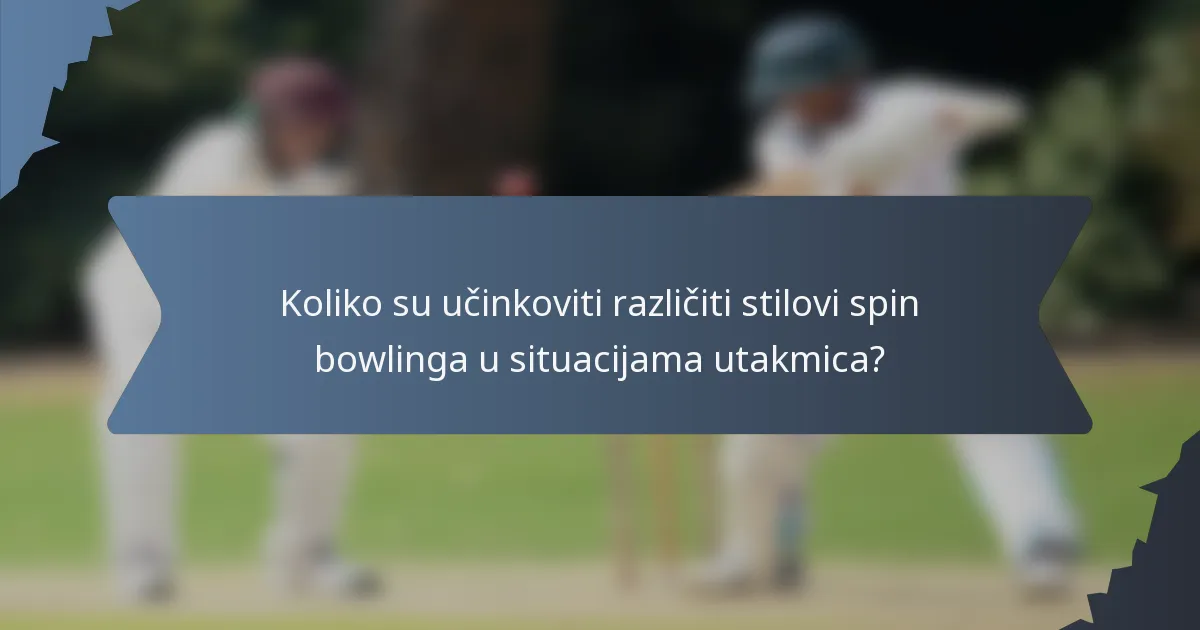 Koliko su učinkoviti različiti stilovi spin bowlinga u situacijama utakmica?