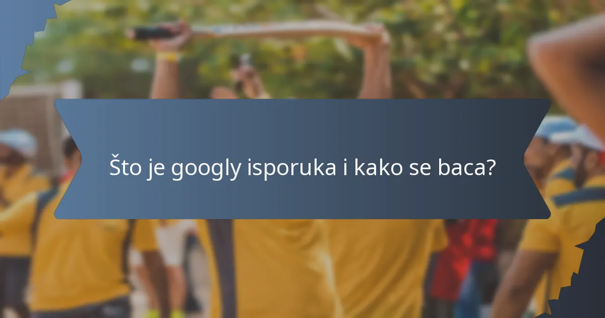 Što je googly isporuka i kako se baca?