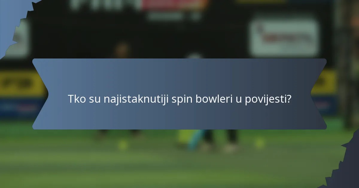 Tko su najistaknutiji spin bowleri u povijesti?