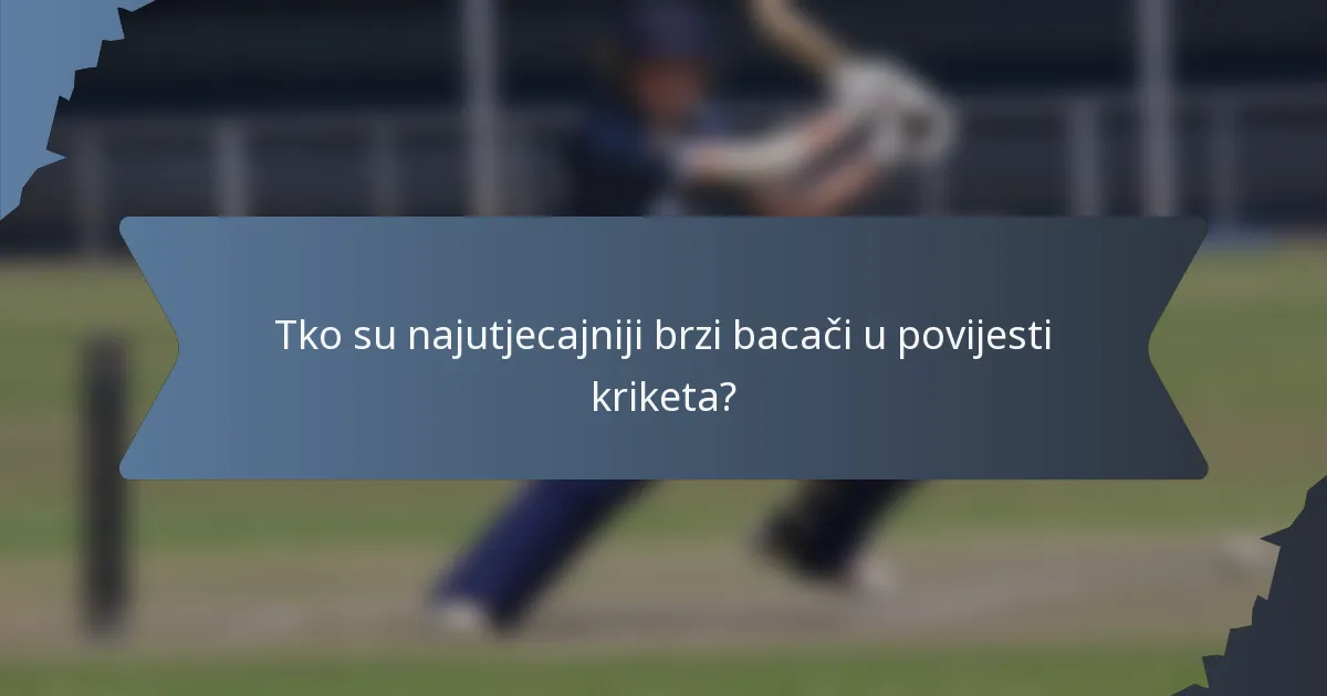 Tko su najutjecajniji brzi bacači u povijesti kriketa?
